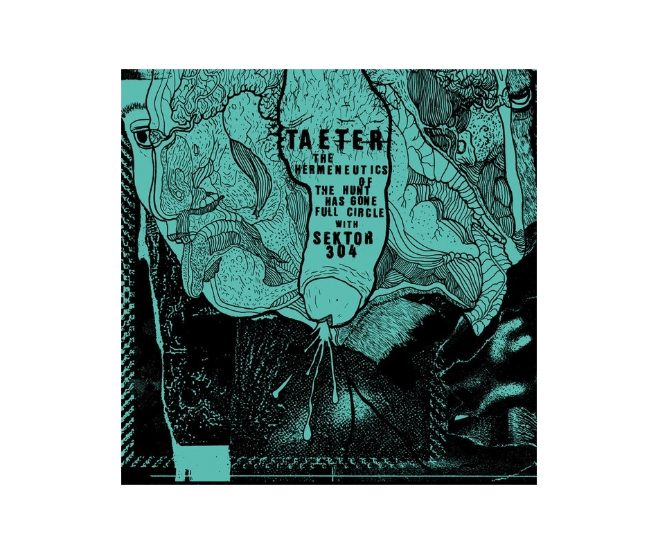 Taeter/Sektor 304 - The Hermneutics Of The Hunt Has Gone Full Circl...