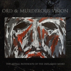 Ord & Murderous Vision - The Astral Pathways Of The Inflamed Mind (...