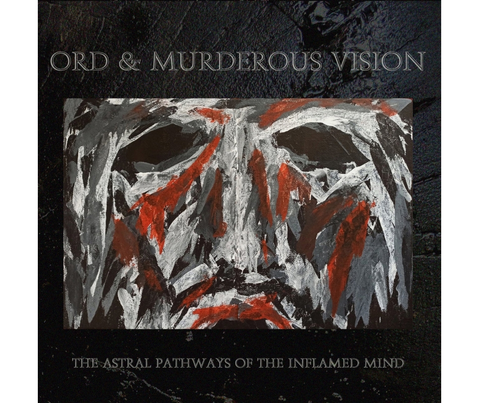 Ord & Murderous Vision - The Astral Pathways Of The Inflamed Mind (...