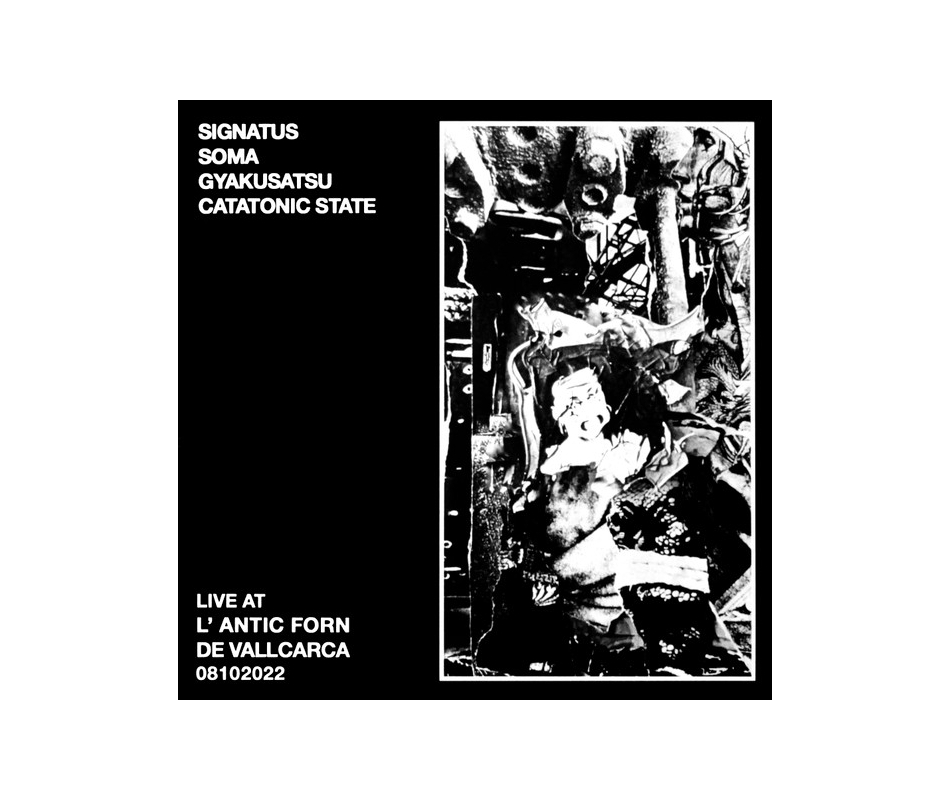 Signatus/Soma/Gyakusatsu/Catatonic State - Live At L' Antic Forn de...